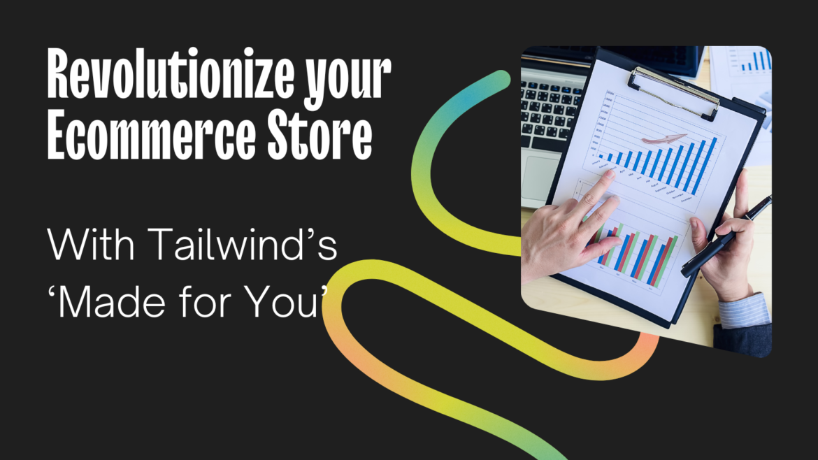 Tailwind Made My Marketing For Me: How the “Made For You” Feature is Revolutionizing Ecommerce Stores
